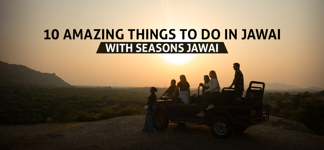 10 Amazing Things to Do in Jawai with Seasons Jawai