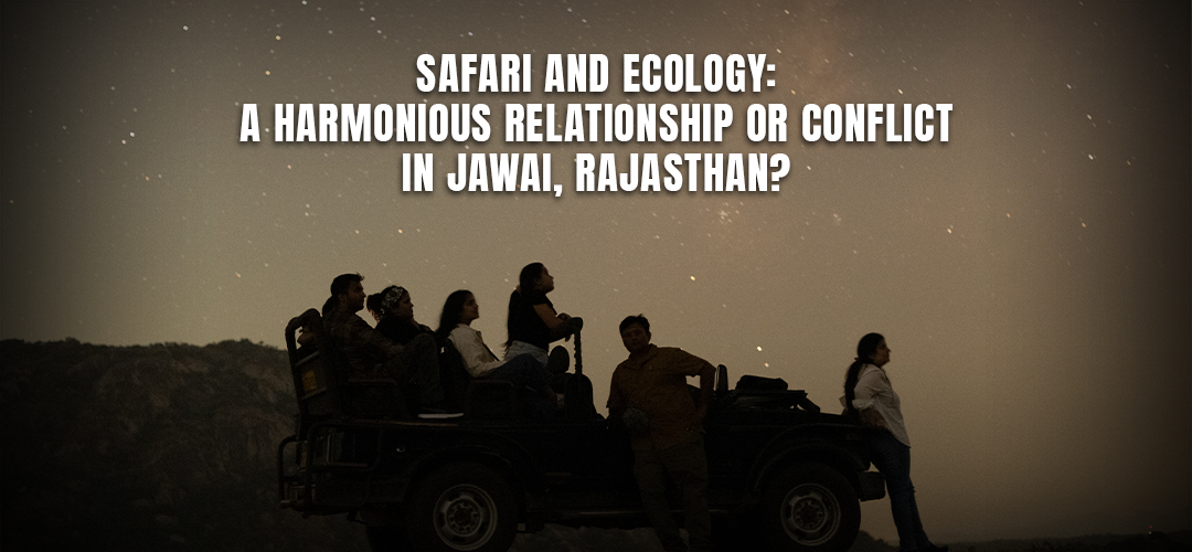 Safari and Ecology: A Harmonious Relationship or Conflict in Jawai, Rajasthan?